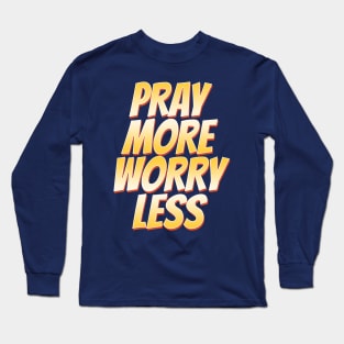 Pray More Worry Less Long Sleeve T-Shirt